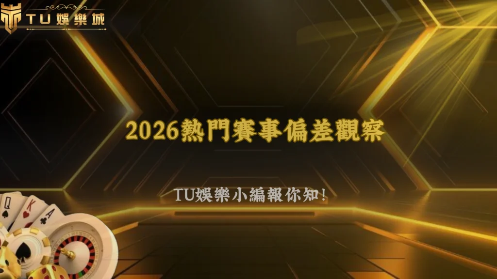 熱門賽事越多人下,越容易出現偏差?TU娛樂2026觀察紀錄