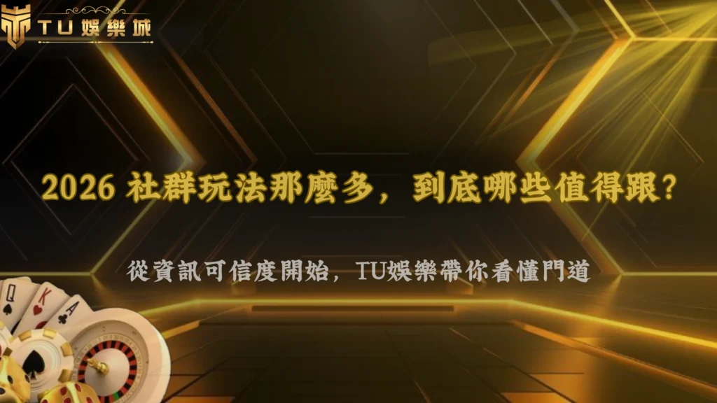 TU娛樂2026社群推薦的熱門玩法值得跟嗎?從資訊可信度開始判斷