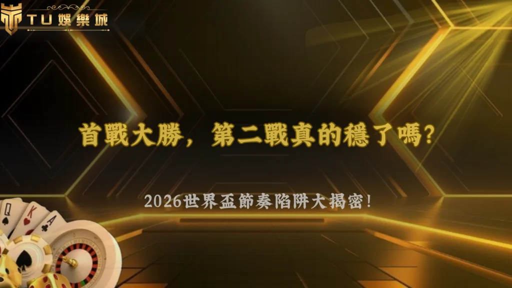 世界盃首戰大勝後下一場為什麼容易低於預期?2026 TU娛樂節奏轉換分析
