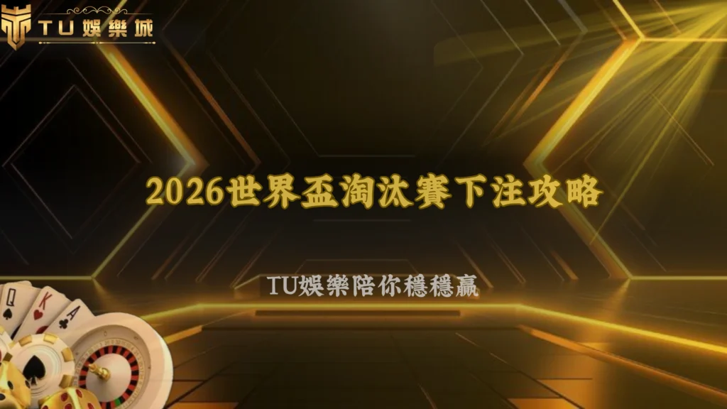 世界盃淘汰賽下注難度提高？2026 TU娛樂壓力與保守打法分析