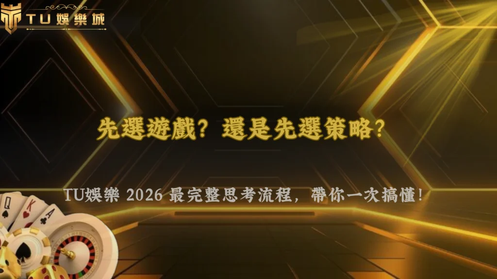 玩娛樂城到底先選遊戲還是先選策略?TU娛樂2026完整思考流程