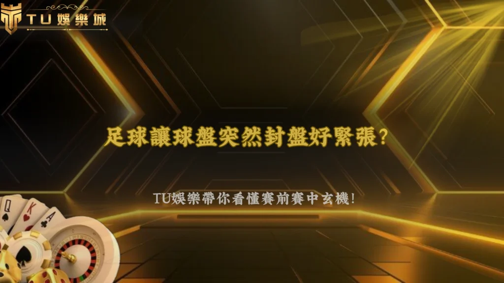 足球讓球盤為什麼會突然封盤?2026 TU娛樂解析賽前、賽中常見封盤原因