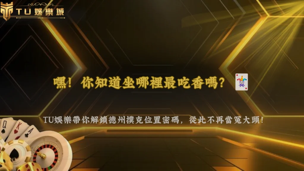 德州撲克什麼是位置優勢?2026 TU娛樂從UTG、CO到Button完整解析