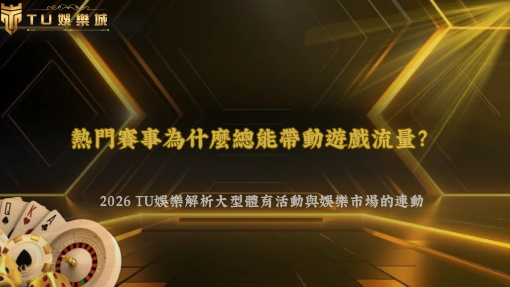 熱門賽事為什麼總能帶動遊戲流量?2026 TU娛樂解析大型體育活動與娛樂市場的連動
