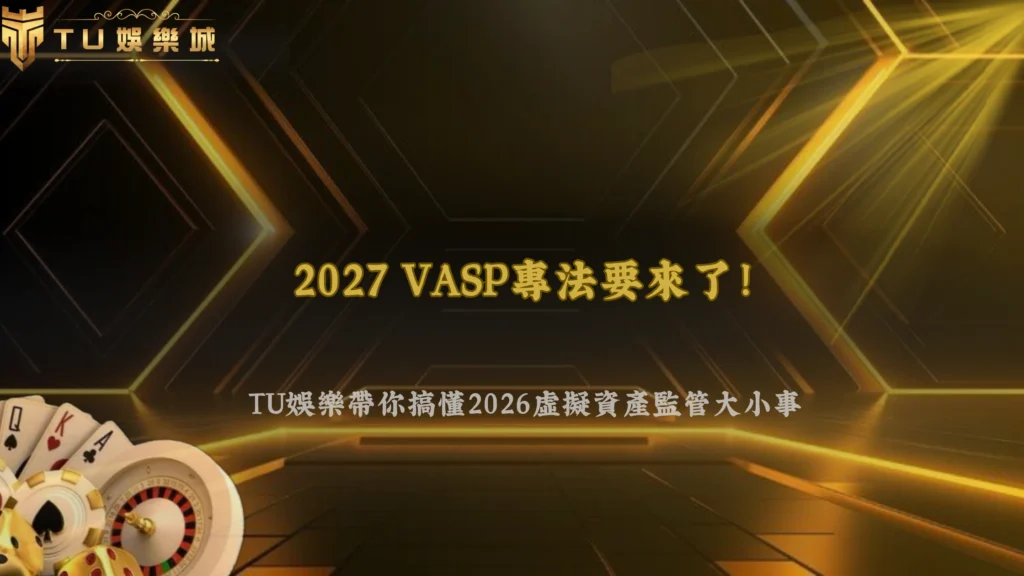 台灣VASP新法2027年上路？2026虛擬資產服務法與虛擬貨幣監管有哪些制度正在準備？TU娛樂整理